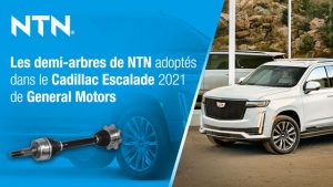 Les demi-arbres de NTN adoptés dans le tout nouveau Cadillac Escalade 2021 de General Motors